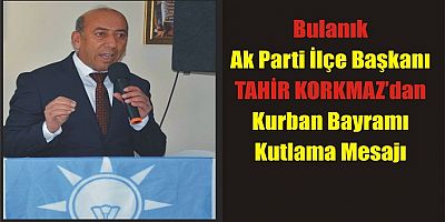 AK Parti Bulanık İlçe Başkanı Tahir Korkmaz’dan Kurban Bayramı Mesajı