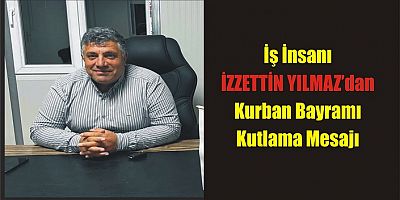 İş İnsanı İzzettin Yılmaz’dan Kurban Bayramı Mesajı