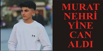 MURAT NEHRİ  YİNE CAN ALDI 