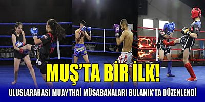 Muş’ta bir ilk! Uluslararası Muaythai Müsabakaları Bulanık’ta düzenlendi