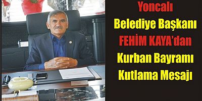 Yoncalı Belediye Başkanı Fehim Kaya’nın Kurban Bayramı Mesajı